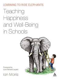 Teaching Happiness and Well-Being in Schools Learning to Ride Elephants by Ian Morris