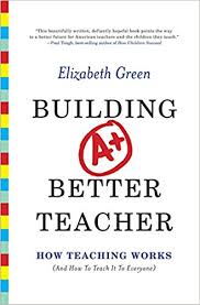 Building A+ Better Teacher How Teaching Works by Elizabeth Green