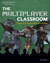 The Multiplayer Classroom Designing Coursework as a Game by Lee Sheldon