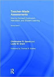 Teacher-Made Assessments How to Connect Curriculum Instruction and Student Learning