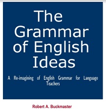 The Grammar of English Ideas - A Re-imagining of English Grammar for Language Teachers
