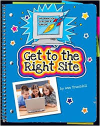 Get to the Right Site - Information Explorer Junior - Cherry Lake Publishing 2012