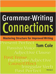 Grammar-Writing Connections Mastering Structure for Improved Writing by Tom Cole