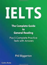 IELTS - The Complete Guide to General Reading - Plus 5 Complete Practice Tests with Answers