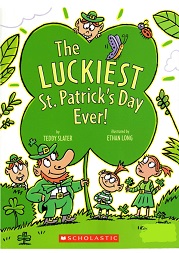 Scholastic - The Luckiest Saint Patricks Day Ever by Teddy Slater